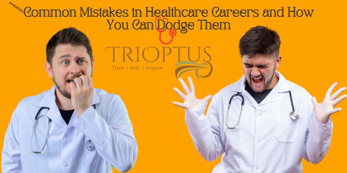 Common Mistakes in Healthcare Careers and How You Can Dodge Them