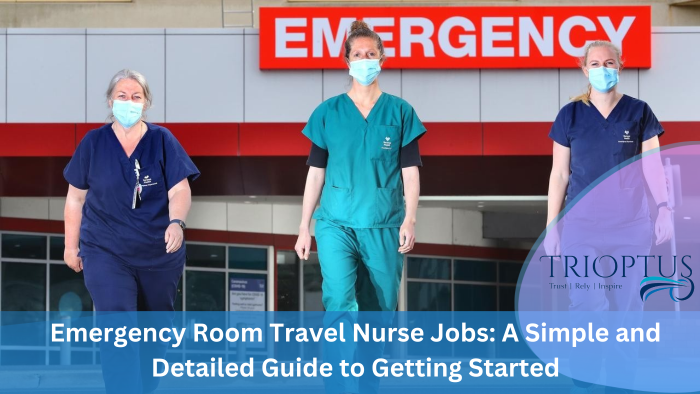 Emergency Room Travel Nurse Jobs: A Simple and Detailed Guide to Getting Started